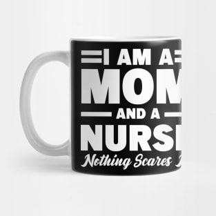 I am a Mom and a Nurse nothing scares me Mug